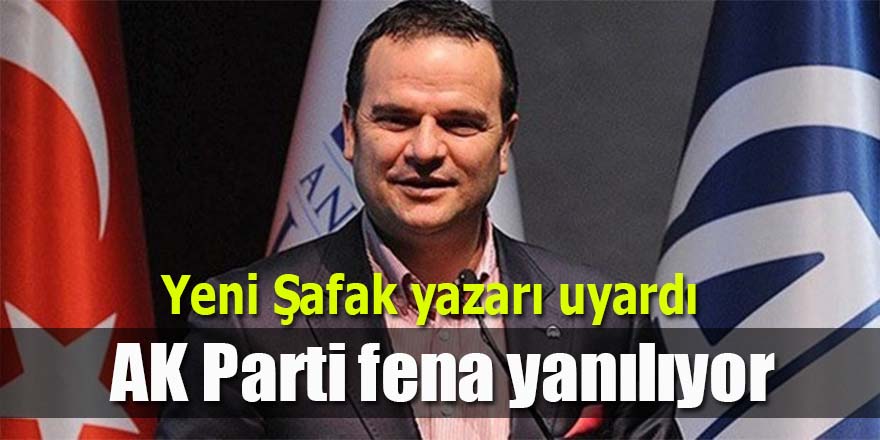 AK Parti fena yanılıyor