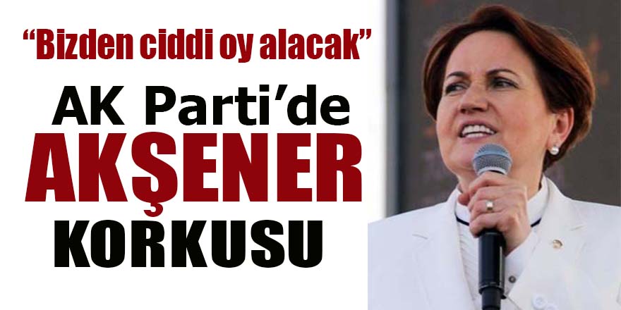 AK Parti'de Akşener korkusu!