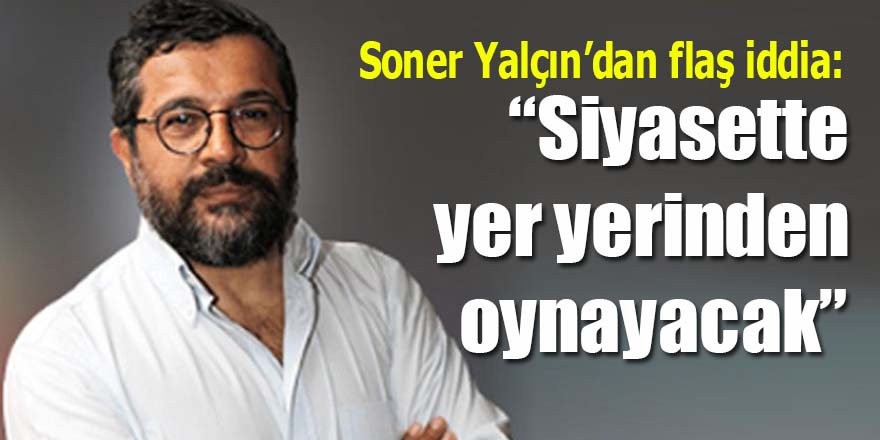 "Siyasette yer yerinden oynayacak"