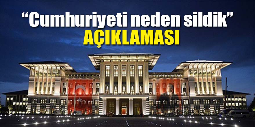 "Cumhuriyeti neden sildik" açıklaması
