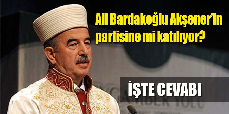 Ali Bardakoğlu Akşener'in partisine mi katılıyor?