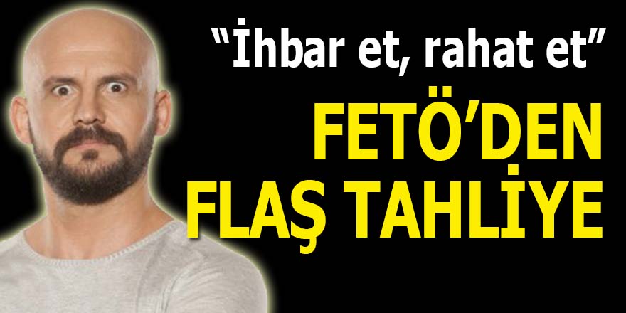 FETÖ'den flaş tahliye