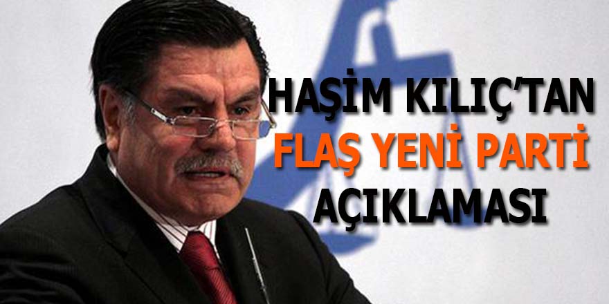 Haşim Kılıç'tan flaş yeni parti açıklaması