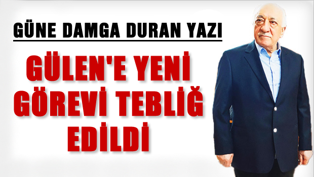 'Fethullah Gülen'e yeni görevleri tebliğ edildi'