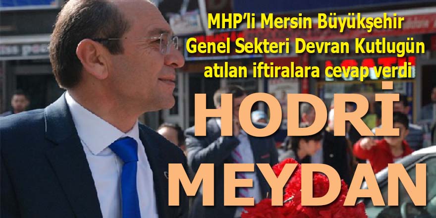 MHP'li Mersin Büyükşehir Genel Sekreteri Devran Kutlugün kendisini mahkemeye verdi
