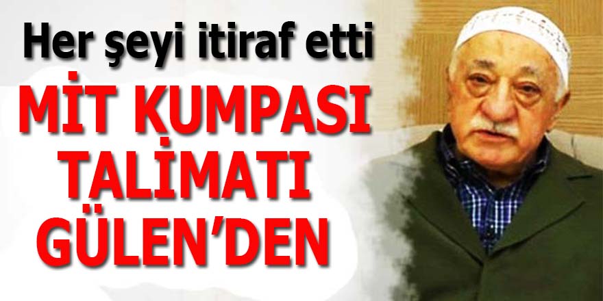 ‘MİT kumpası talimatını Fetullah Gülen verdi’