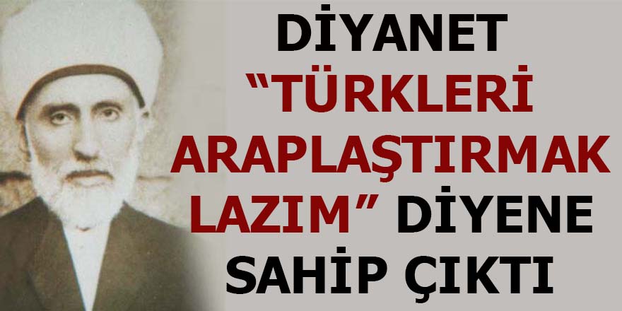 Diyanet, "Türkleri Araplaştırmak lazım" diyene sahip çıktı