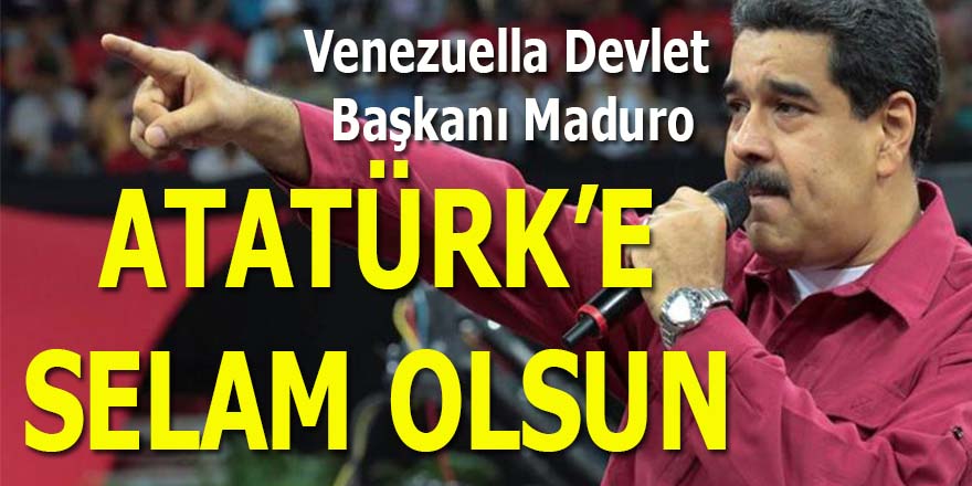 Venezuella Devlet Başkanı Maduro: "Atatürk'e selam olsun"