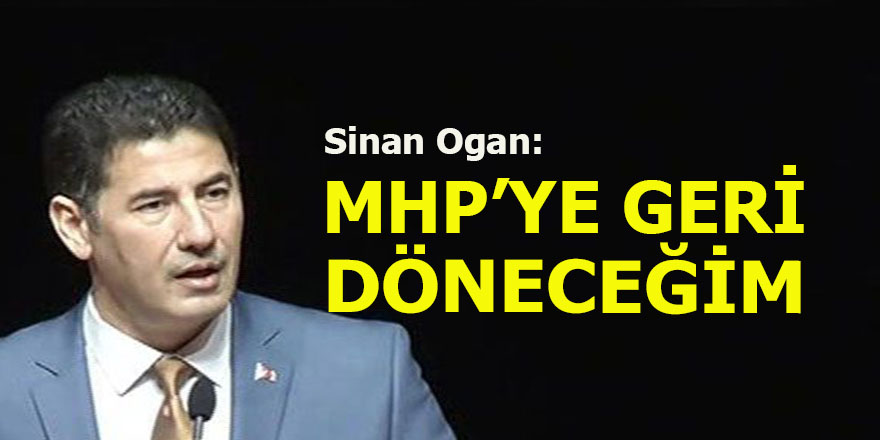 Sinan Ogan: MHP'ye geri döneceğim