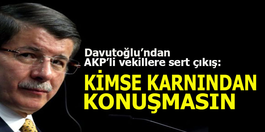 Davutoğlu'ndan AKP'li vekillere sert çıkış: Kimse karnından konuşmasın