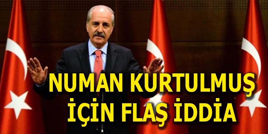 Numan Kurtulmuş için flaş iddia