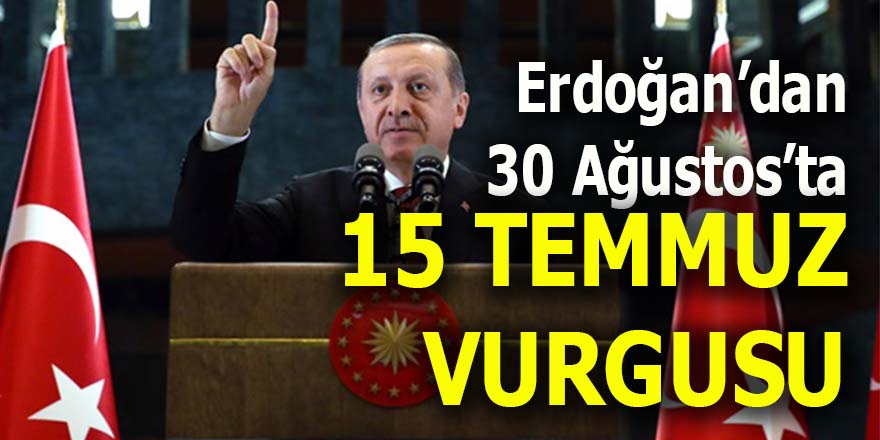 Erdoğan'dan 30 Ağustos kutlamasında 15 Temmuz vurgusu