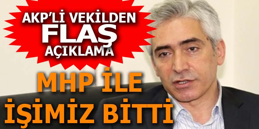 AK Partili vekilden flaş açıklama: MHP ile işimiz bitti