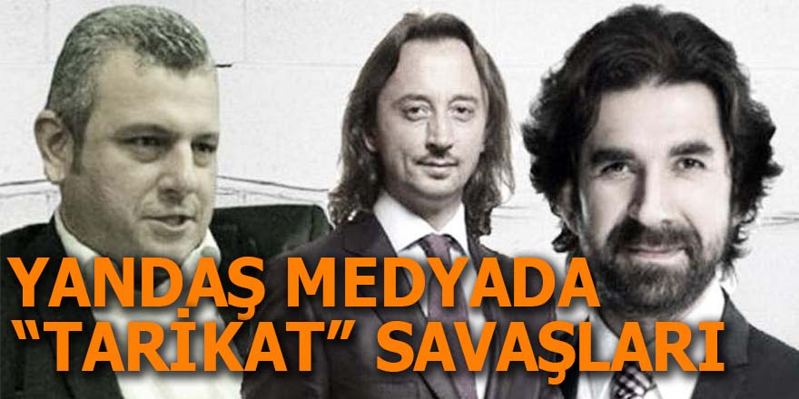 Yandaş medyada "tarikat" savaşları