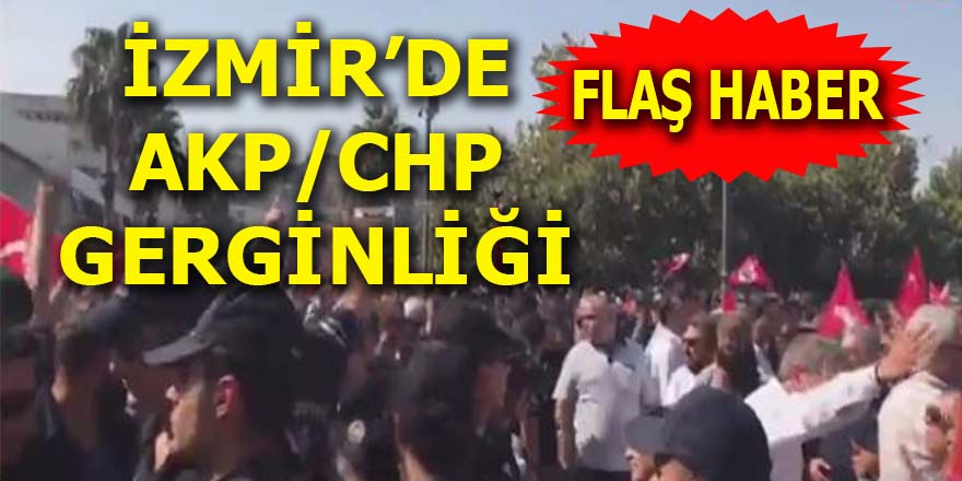 İzmir'de AKP/CHP gerginliği