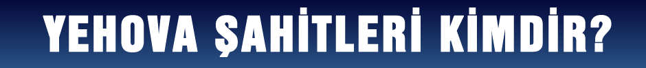 Yehova Şahitleri Kimdir?