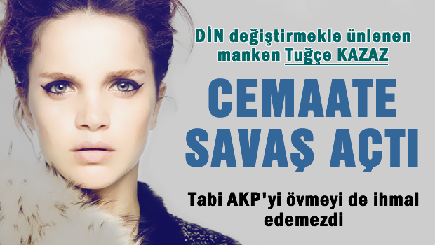 Tuğçe KAZAZ Cemaate savaş açtı