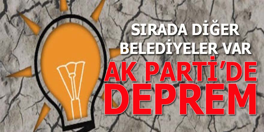AK Parti'de deprem: Sırada diğer belediyeler var!