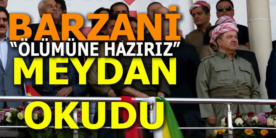 Barzani meydan okudu: Ölümüne hazırız!