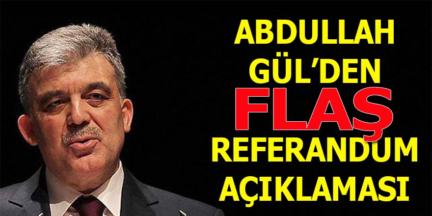 Abdullah Gül'den flaş referandum açıklaması