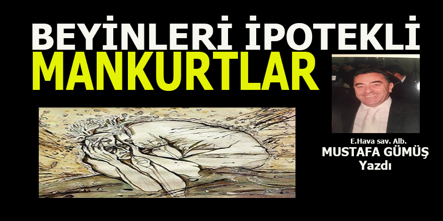 BEYİNLERİ İPOTEKLİ MANKURTLAR