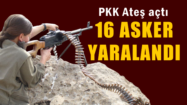 PKK Ateş açtı 16 asker yaralandı