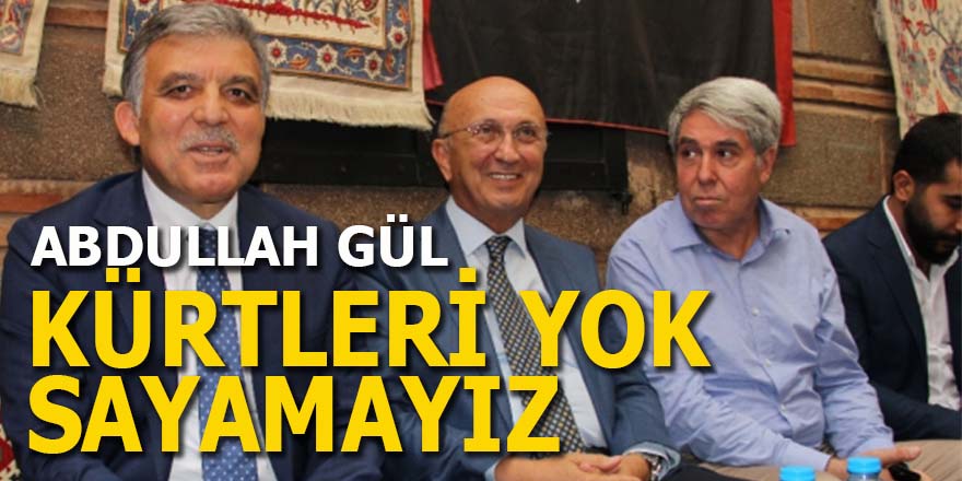 Abdullah Gül: Kürtleri yok sayamayız
