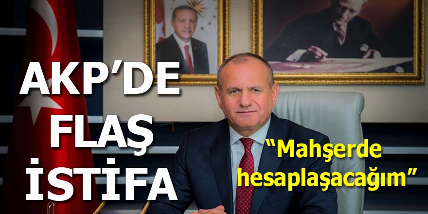 AKP'de flaş istifa: Mahşerde hesaplaşacağım!
