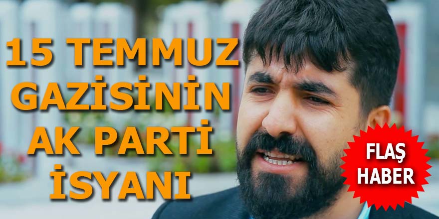 15 Temmuz gazisinin AK Parti isyanı
