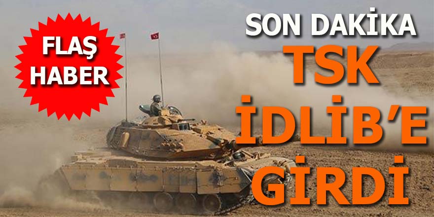 SON DAKİKA! Türk ordusu İdlib'e girdi