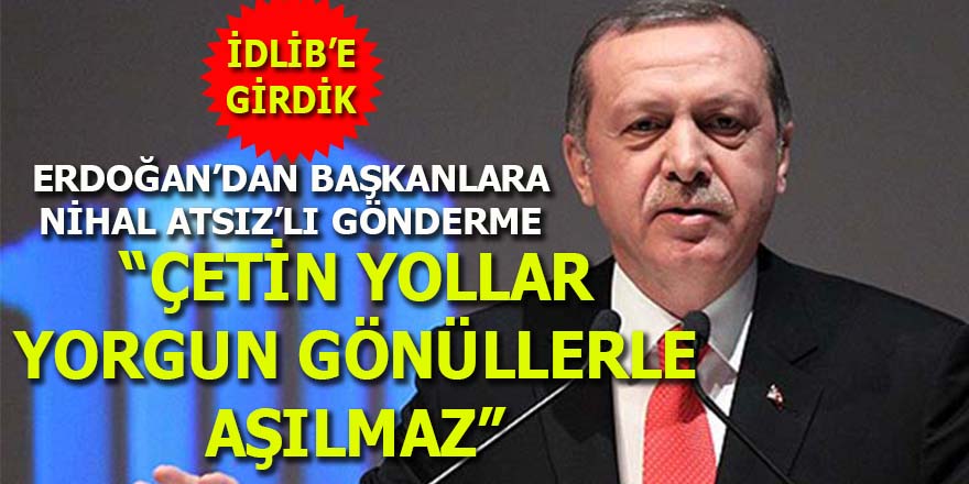 Erdoğan: Çetin yollar yorgun gönüllerle aşılmaz