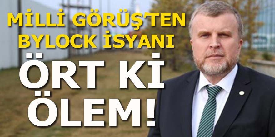 Milli Görüş'ten Bylock isyanı: Ört ki, ölem!