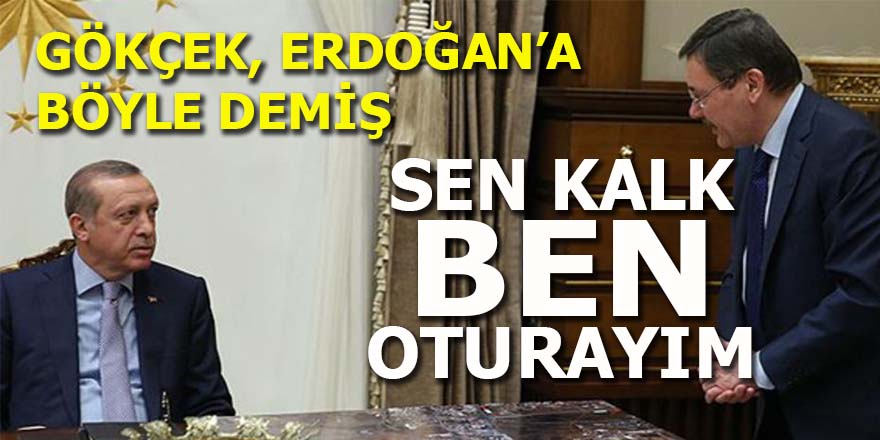 Gökçek, Erdoğan'a böyle demiş: Sen kalk ben oturayım!