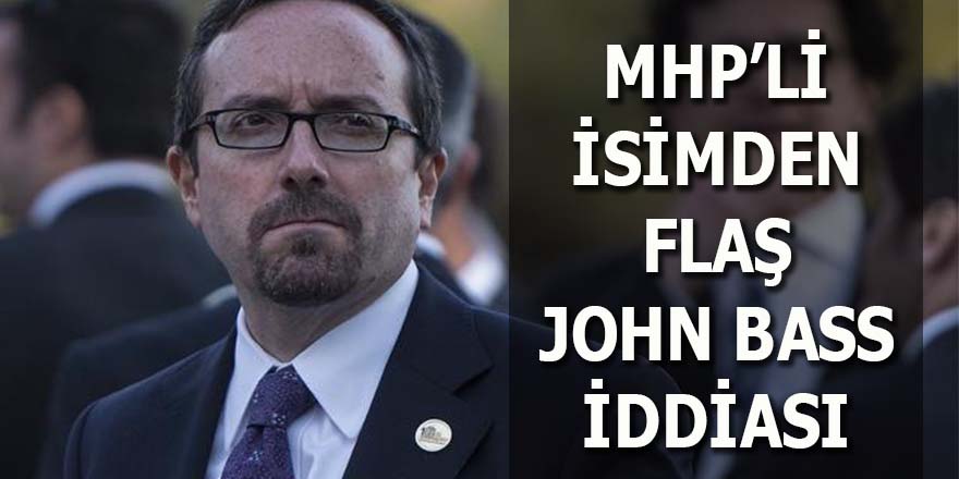 MHP'li isimden flaş John Bass iddiası
