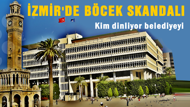 İzmir Büyükşehir Belediyesi'nde böcek skandalı!