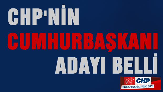 CHP'nin Cumhurbaşkanı adayı belli