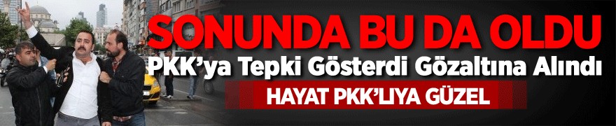 PKK'ya tepki gösteren vatandaş gözaltına alındı