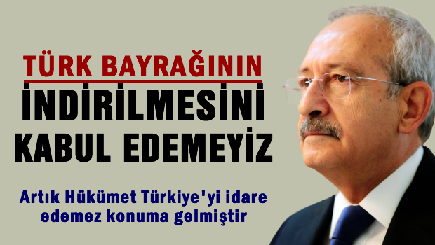 'Türk bayrağının indirilmesini kabul edemeyiz'