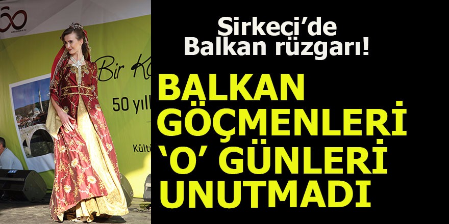 Sirkeci’de Balkan Rüzgarı! Balkan Göçmenleri ‘O’ Günleri Unutmadı