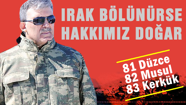 Gül: Irak bölünürse, hakkımız doğar