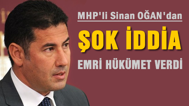 MHP'li OĞAN'dan çok çarpıcı iddia! 'Emri hükümet verdi'