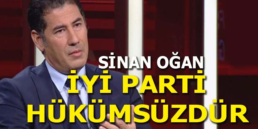 Sinan Oğan: İYİ Parti hükümsüzdür!