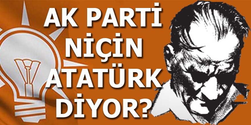 AK Parti niçin Atatürk diyor?