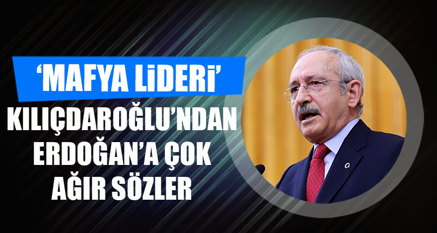 Kılıçdaroğlu'ndan Erdoğan'a çok ağır sözler