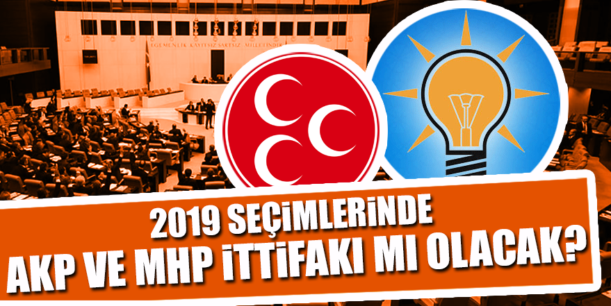 2019 seçimlerinde AKP ve MHP ittifakı mı olacak?