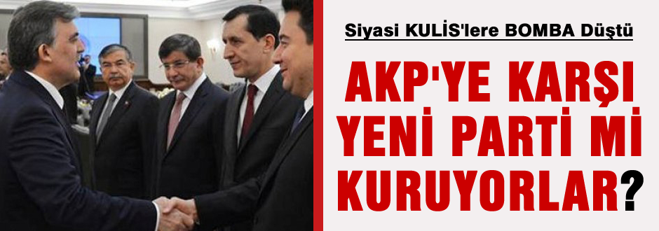AKP'ye karşı parti mi kuruyorlar?
