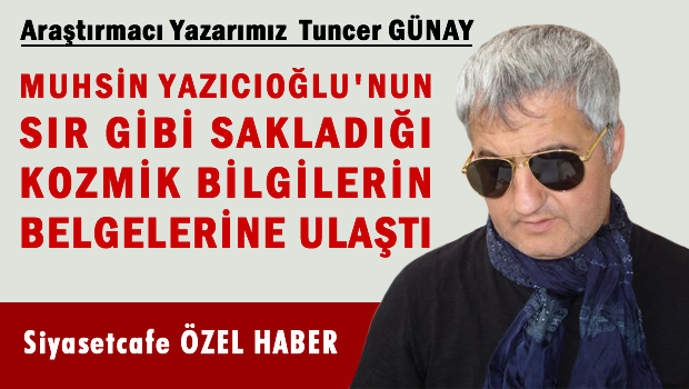 Siyasetcafe Yazıcıoğlu ile birlikte yok olan Kozmik bilgilere ulaştı