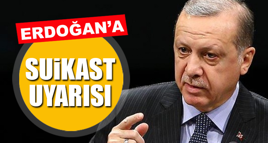 Erdoğan'a suikast uyarısı