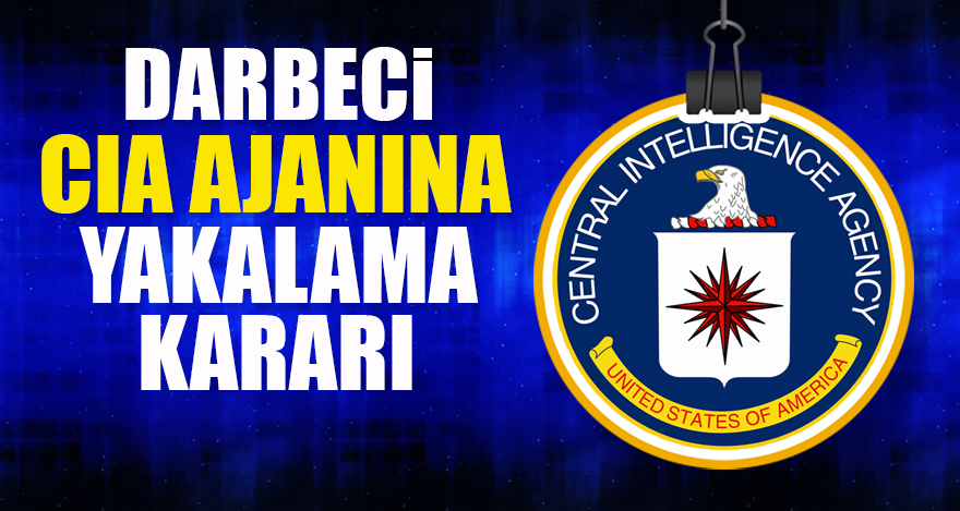 Darbeci CIA ajanına yakalama kararı