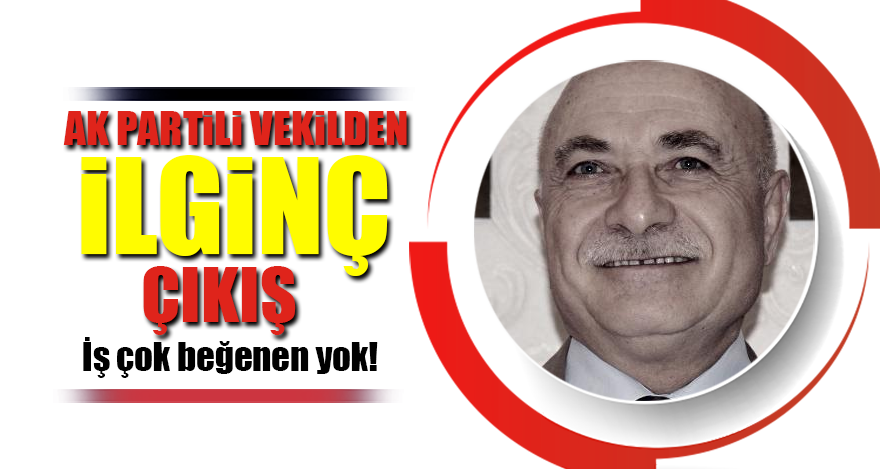 AK Partili vekilden ilginç çıkış: İş çok beğenen yok